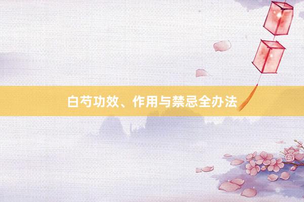 白芍功效、作用与禁忌全办法